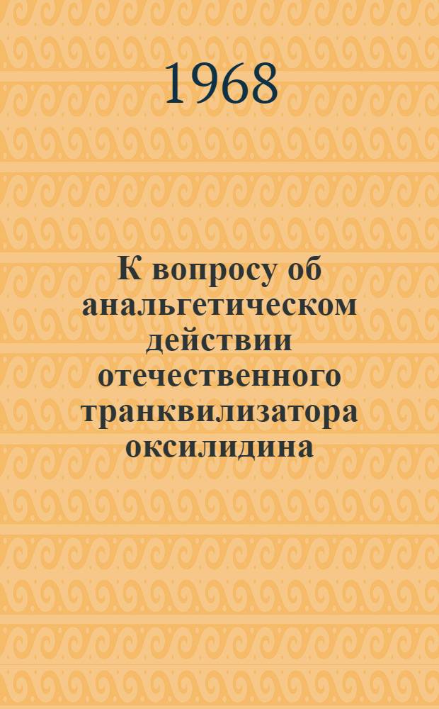 К вопросу об анальгетическом действии отечественного транквилизатора оксилидина : Автореферат дис. на соискание учен. степени канд. мед. наук : (775)