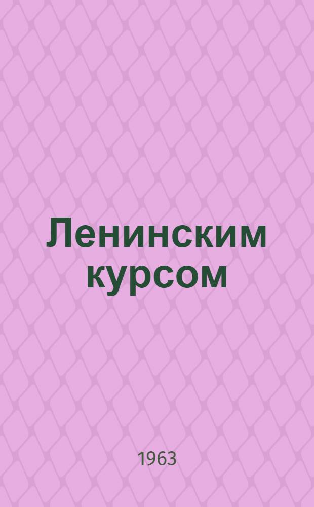 Ленинским курсом : Из опыта работы Магнитогор. парт. организации : Сборник статей