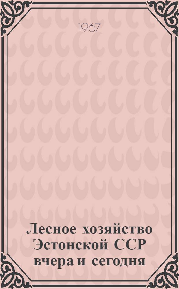 Лесное хозяйство Эстонской ССР вчера и сегодня : Фотоочерк