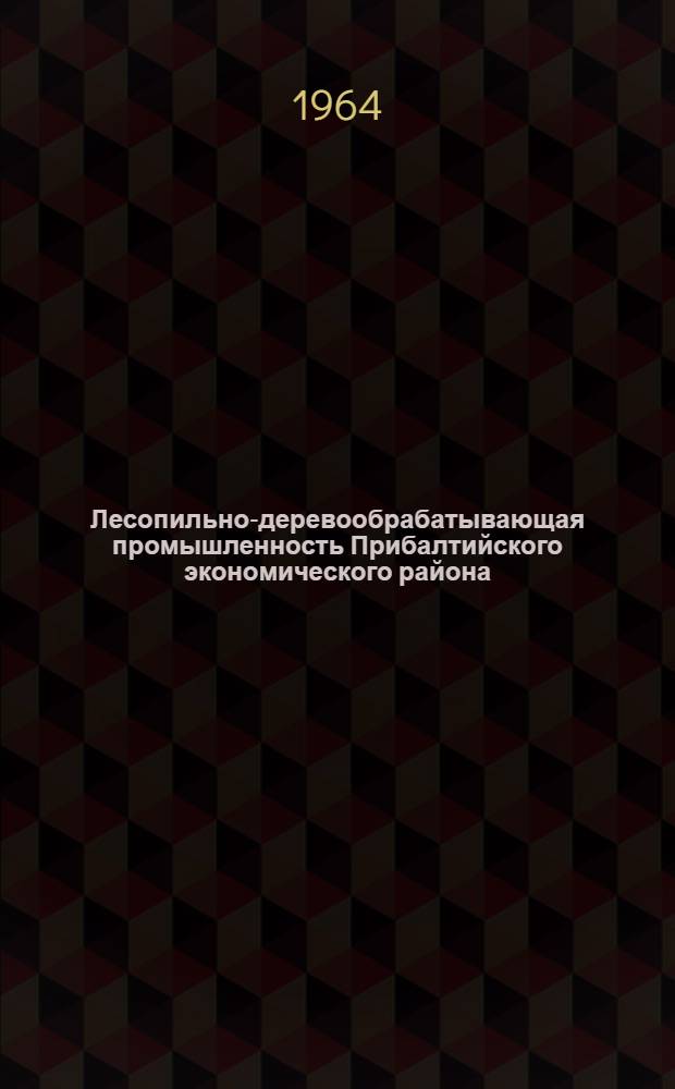 Лесопильно-деревообрабатывающая промышленность Прибалтийского экономического района : (Состояние и перспективы развития)