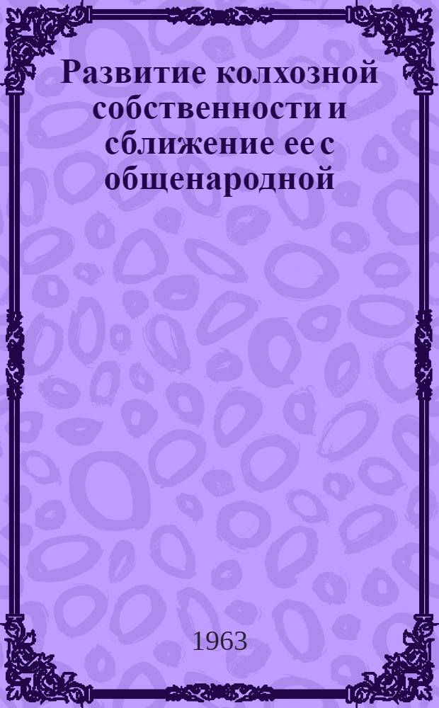Развитие колхозной собственности и сближение ее с общенародной