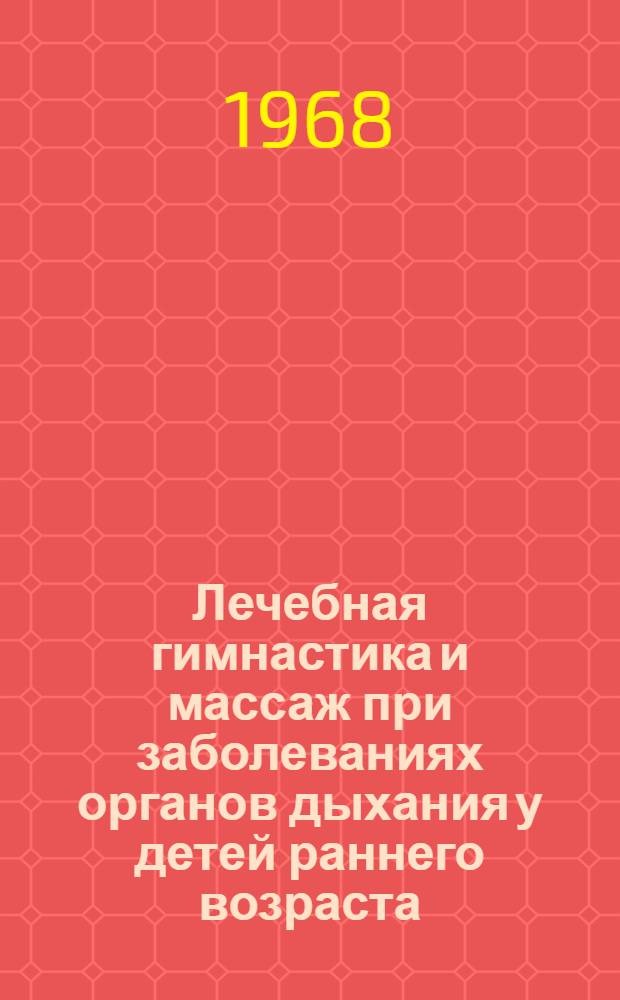 Лечебная гимнастика и массаж при заболеваниях органов дыхания у детей раннего возраста : Метод. письмо