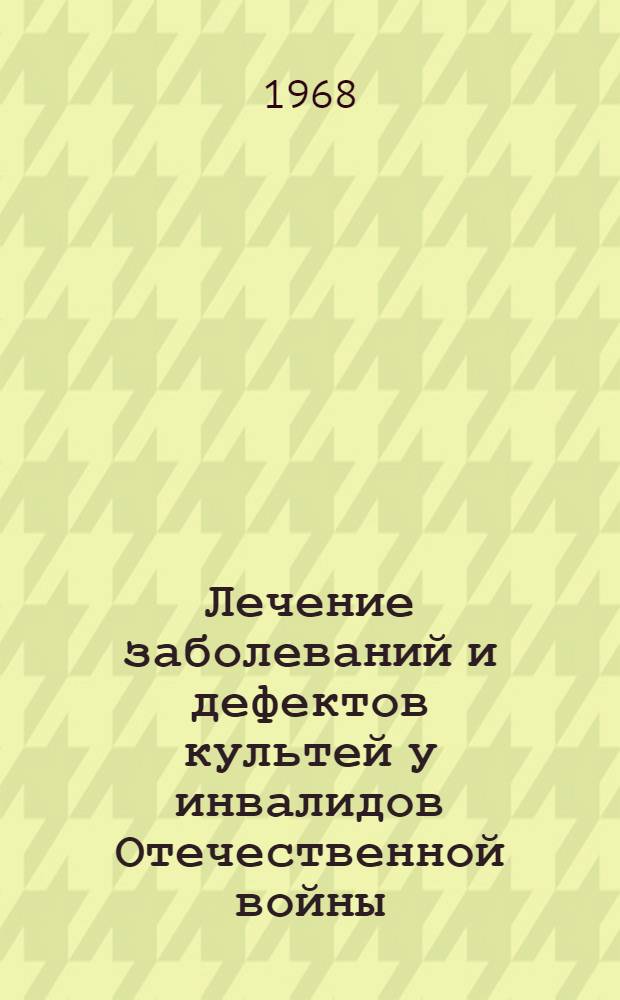 Лечение заболеваний и дефектов культей у инвалидов Отечественной войны : Метод. письмо