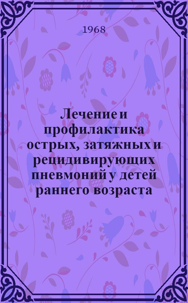 Лечение и профилактика острых, затяжных и рецидивирующих пневмоний у детей раннего возраста : (Метод. письмо)