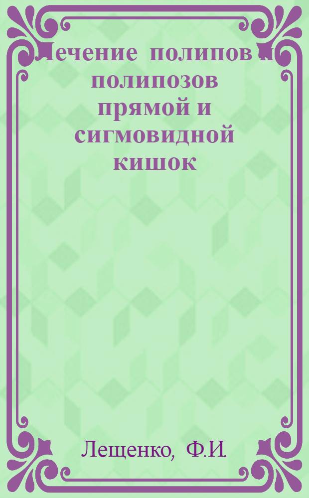 Лечение полипов и полипозов прямой и сигмовидной кишок : Автореферат дис. на соискание учен. степени кандидата мед. наук