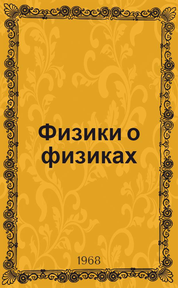 Физики о физиках : Док. рассказы по материалам воспоминаний