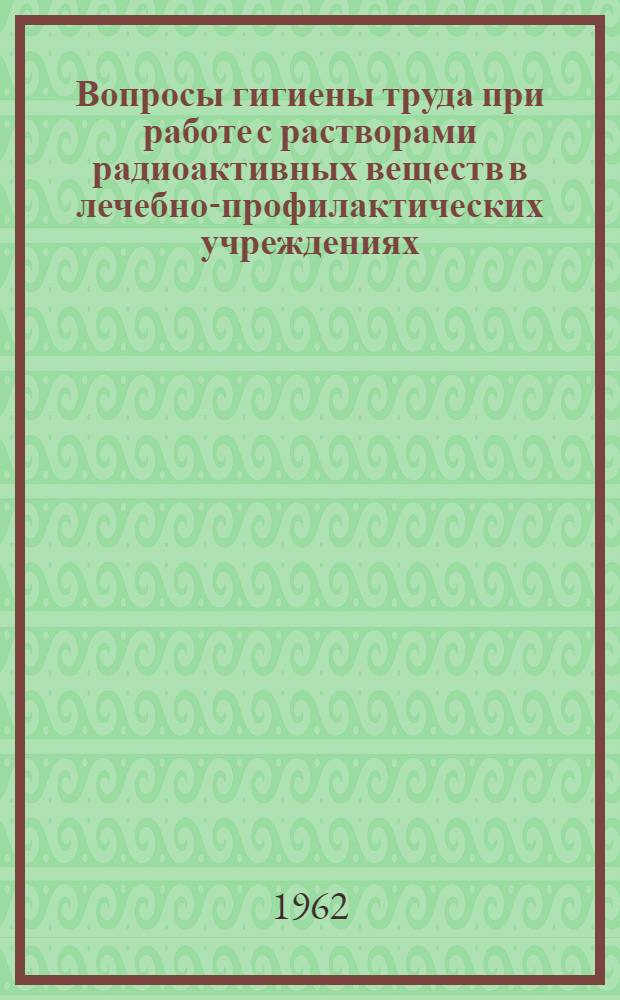 Вопросы гигиены труда при работе с растворами радиоактивных веществ в лечебно-профилактических учреждениях : Автореферат дис. на соискание учен. степени кандидата мед. наук
