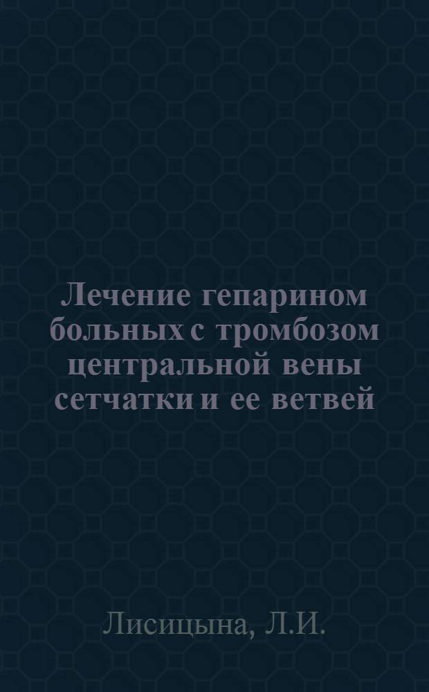 Лечение гепарином больных с тромбозом центральной вены сетчатки и ее ветвей : Автореферат дис. на соискание учен. степени кандидата мед. наук