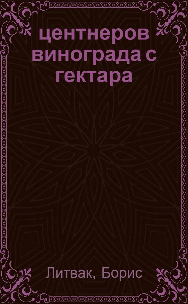 130 центнеров винограда с гектара : Из опыта бригады В.И. Степанова. Колхоз им. Ленина, Тирасп. района