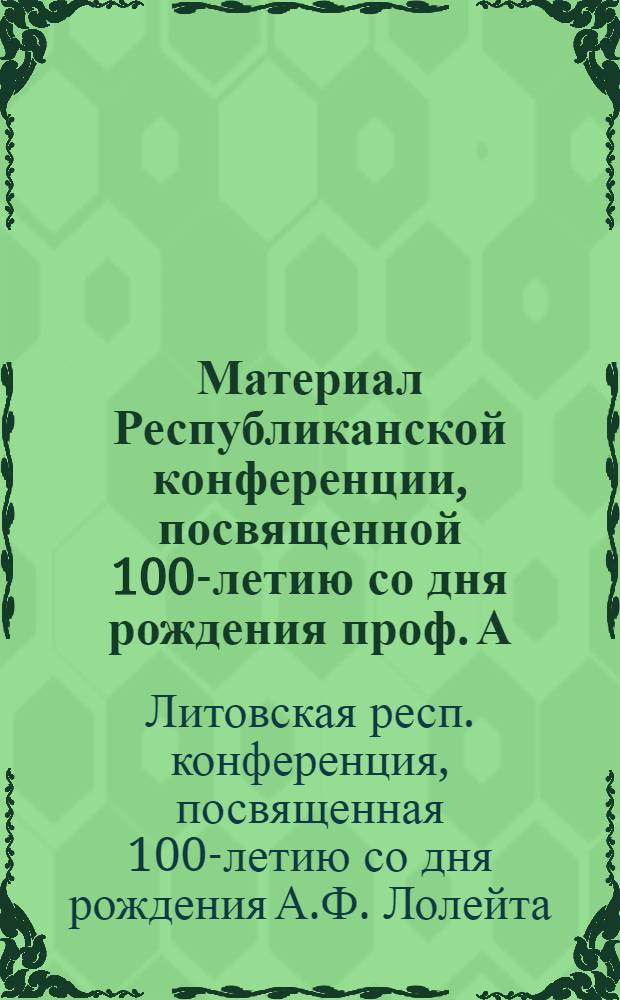 Материал Республиканской конференции, посвященной 100-летию со дня рождения проф. А.Ф. Лолейта