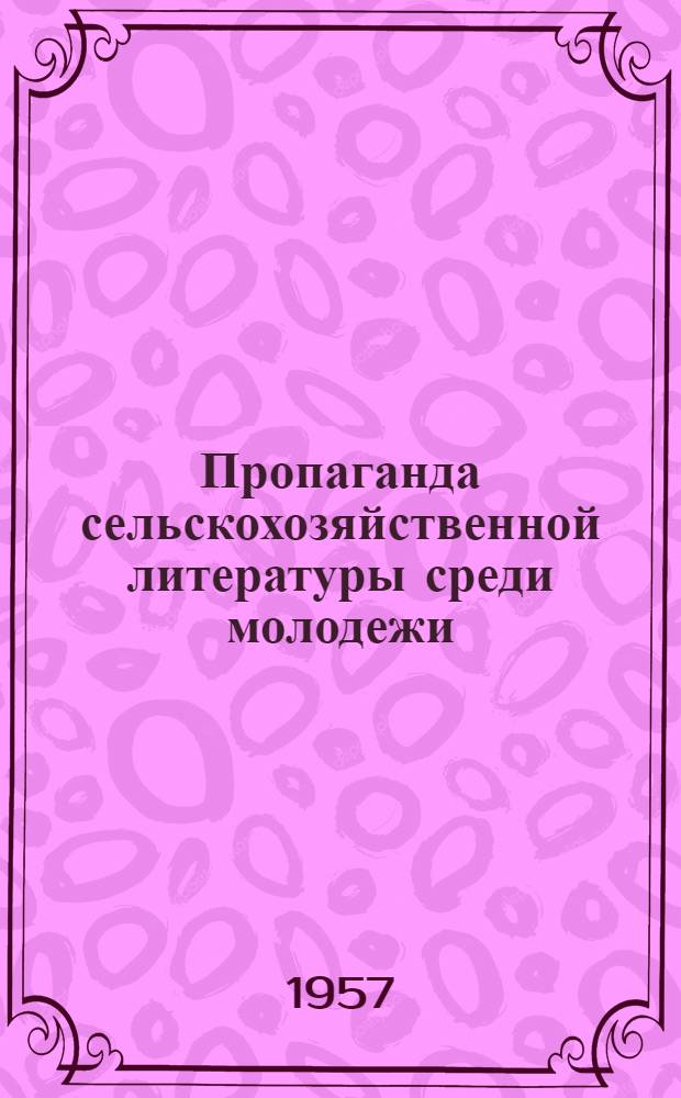 Пропаганда сельскохозяйственной литературы среди молодежи : (Из опыта работы Марьинской сельской б-ки Аполлонского района)