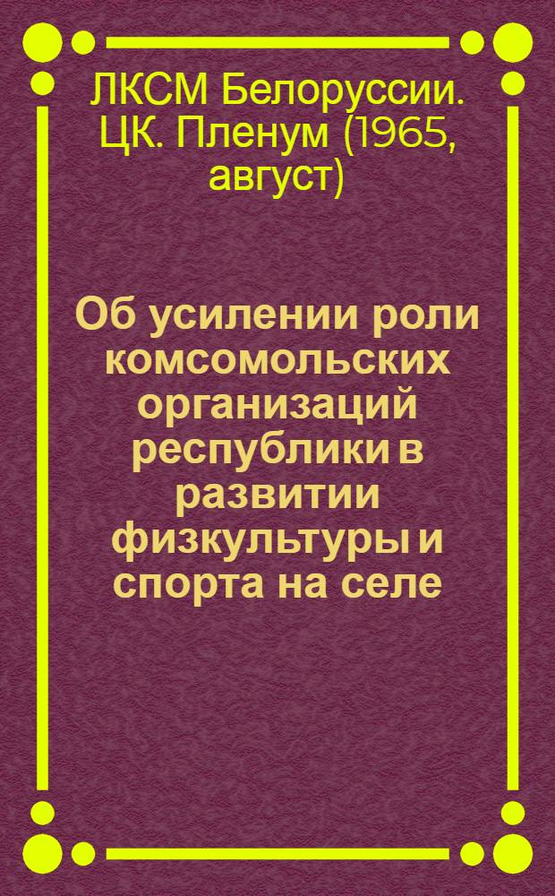 Об усилении роли комсомольских организаций республики в развитии физкультуры и спорта на селе. Постановление XIII Пленума ЦК ЛКСМ Белоруссии от 10 августа 1965 года