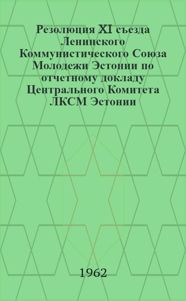 Резолюция XI съезда Ленинского Коммунистического Союза Молодежи Эстонии по отчетному докладу Центрального Комитета ЛКСМ Эстонии