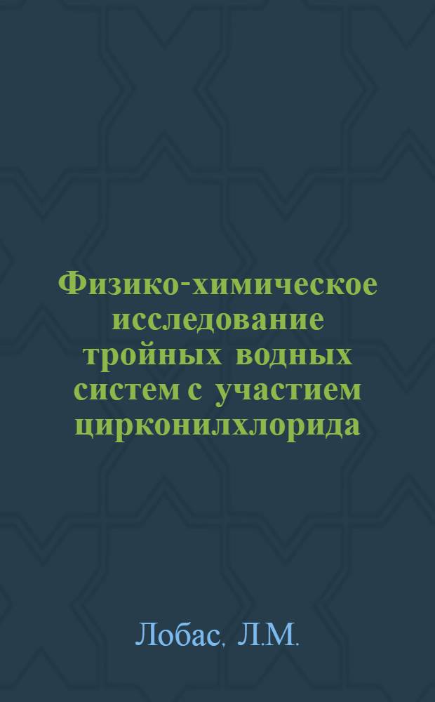 Физико-химическое исследование тройных водных систем с участием цирконилхлорида : Автореферат дис. на соискание учен. степени канд. хим. наук : (070)