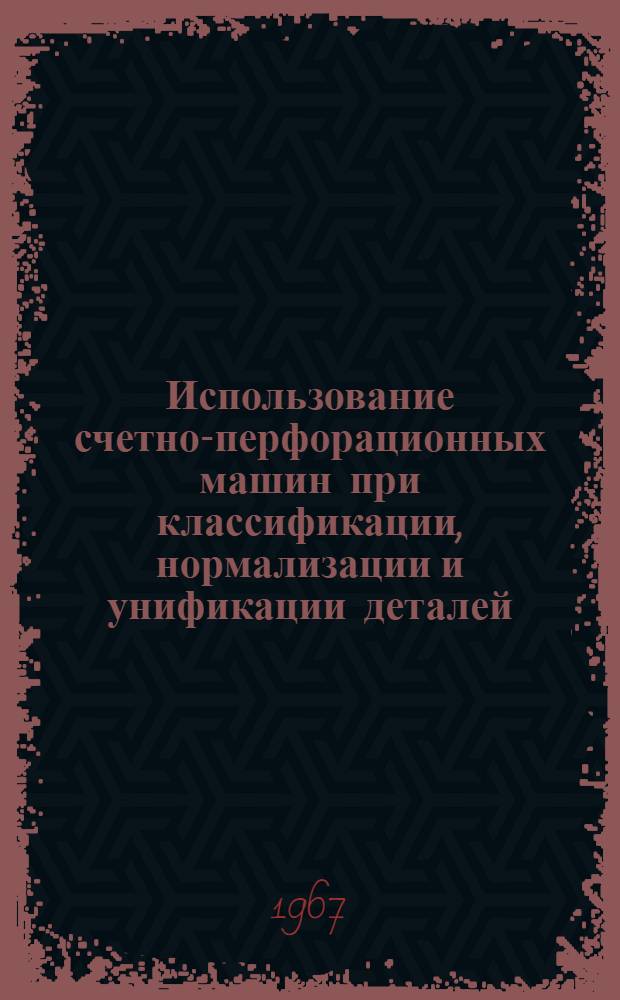 Использование счетно-перфорационных машин при классификации, нормализации и унификации деталей