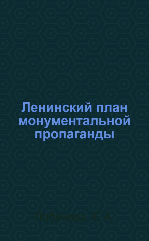 Ленинский план монументальной пропаганды : Лекция для студентов заоч. отд-ния по курсу "Основы изобразит. искусства"