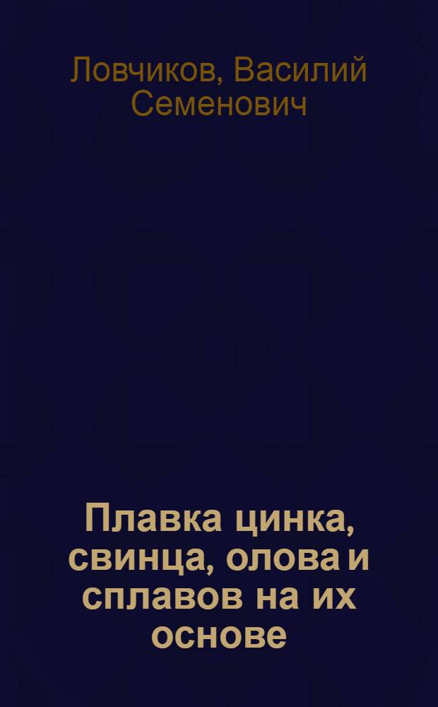 Плавка цинка, свинца, олова и сплавов на их основе : Лекция по курсу "Производство сплавов и литье слитков" для студентов специальности "Литейное производство черных и цвет. металлов и сплавов"