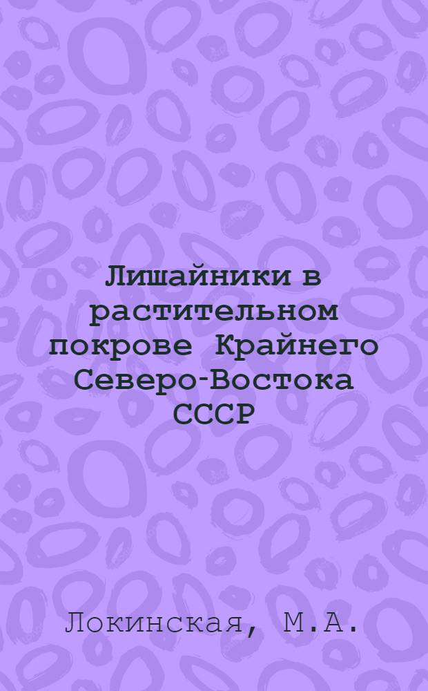 Лишайники в растительном покрове Крайнего Северо-Востока СССР : Автореферат дис. на соискание учен. степени канд. биол. наук