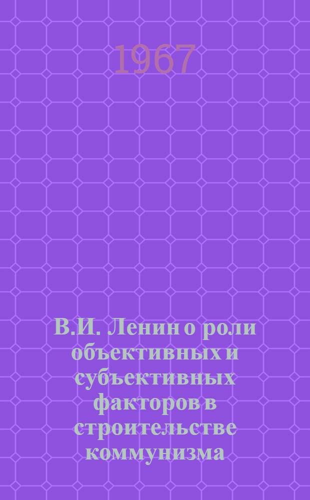 В.И. Ленин о роли объективных и субъективных факторов в строительстве коммунизма