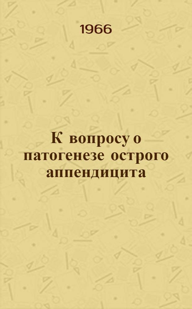 К вопросу о патогенезе острого аппендицита : (Эксперим. исследование) : Автореферат дис. на соискание учен. степени канд. мед. наук