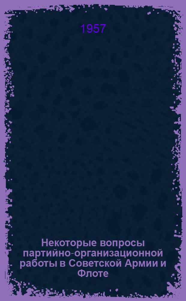 Некоторые вопросы партийно-организационной работы в Советской Армии и Флоте
