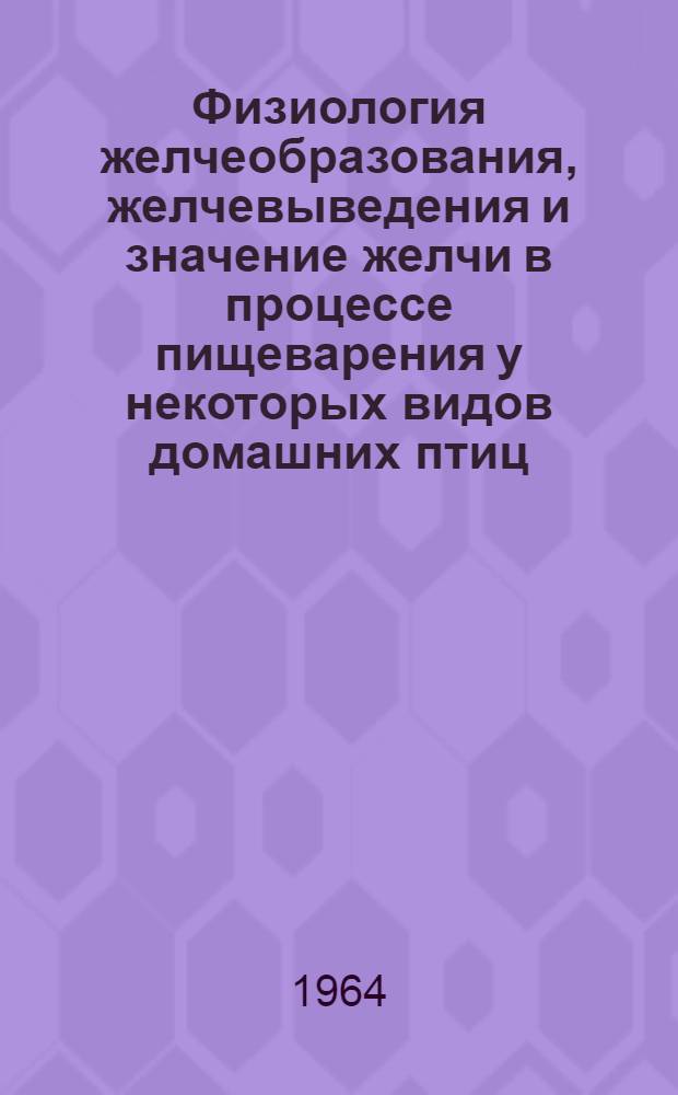 Физиология желчеобразования, желчевыведения и значение желчи в процессе пищеварения у некоторых видов домашних птиц : Автореферат дис. на соискание учен. степени доктора биол. наук