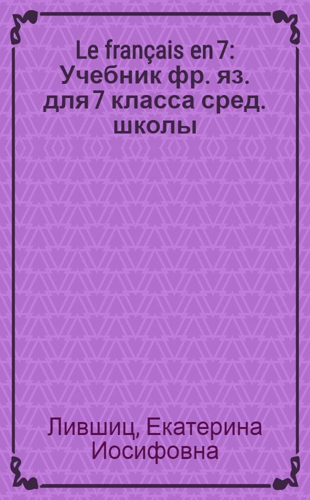 Le fran&ccedil;ais en 7 : Учебник фр. яз. для 7 класса сред. школы
