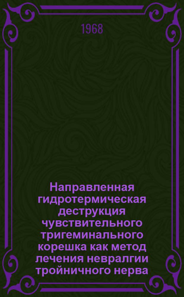 Направленная гидротермическая деструкция чувствительного тригеминального корешка как метод лечения невралгии тройничного нерва : Метод. пособие