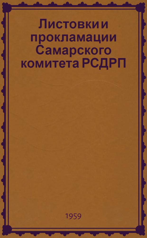 Листовки и прокламации Самарского комитета РСДРП(б). 1902-1917 : Сборник