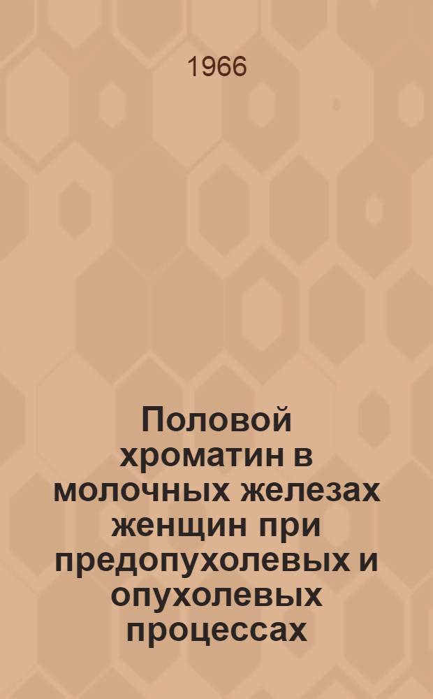 Половой хроматин в молочных железах женщин при предопухолевых и опухолевых процессах : Автореферат дис. на соискание учен. степени канд. мед. наук