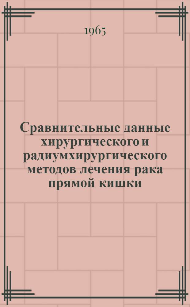Сравнительные данные хирургического и радиумхирургического методов лечения рака прямой кишки : Автореферат дис. на соискание учен. степени кандидата мед. наук
