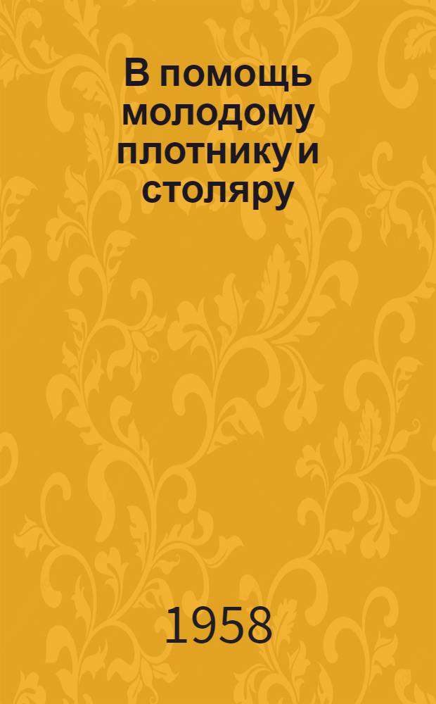 В помощь молодому плотнику и столяру