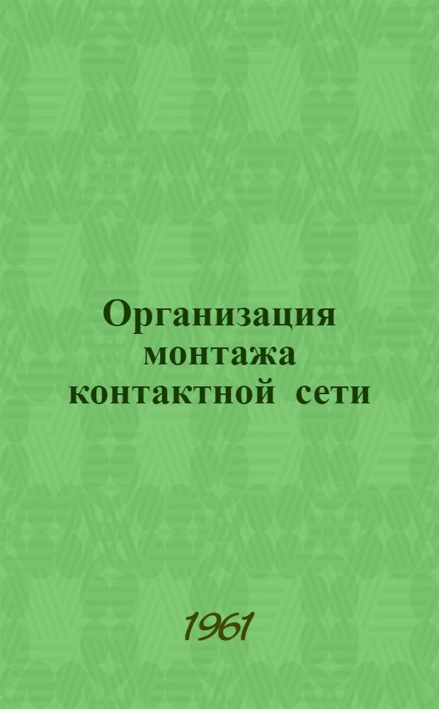Организация монтажа контактной сети : Лекция по дисциплине "Хозяйство энергоснабжения и тяговое хозяйство электрифиц. ж. д." : Для студентов VI курса специальности "Электрофикация ж.-д. транспорта"