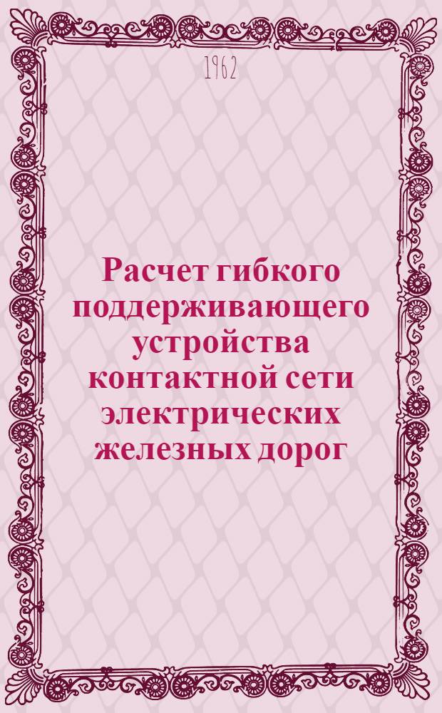 Расчет гибкого поддерживающего устройства контактной сети электрических железных дорог : Учеб. пособие по дисциплине "Контактная сеть электр. ж. д." для студентов IV курса специальности "Электрификация ж.-д. транспорта"
