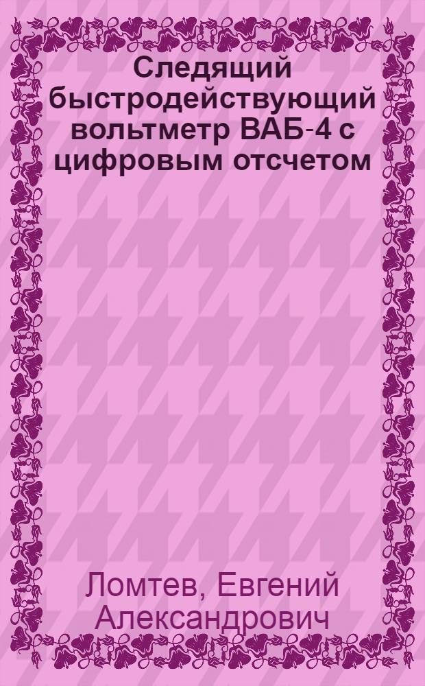 Следящий быстродействующий вольтметр ВАБ-4 с цифровым отсчетом