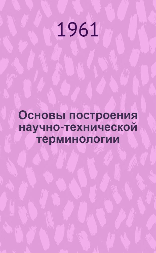 Основы построения научно-технической терминологии : Вопросы теории и методики