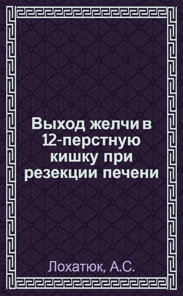 Выход желчи в 12-перстную кишку при резекции печени : (Эксперим. исследование) : Автореферат дис., представл. на соискание учен. степени кандидата мед. наук