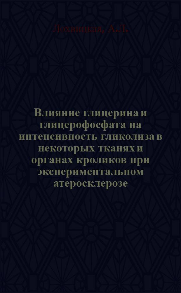 Влияние глицерина и глицерофосфата на интенсивность гликолиза в некоторых тканях и органах кроликов при экспериментальном атеросклерозе : Автореферат дис. на соискание учен. степени кандидата мед. наук