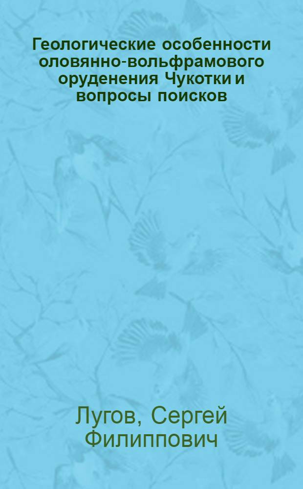 Геологические особенности оловянно-вольфрамового оруденения Чукотки и вопросы поисков