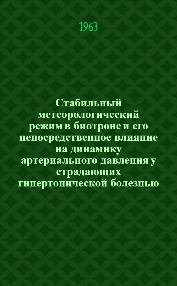 Стабильный метеорологический режим в биотроне и его непосредственное влияние на динамику артериального давления у страдающих гипертонической болезнью : (Эксперим.-клинич. исследование) : Автореферат дис. на соискание учен. степени кандидата мед. наук