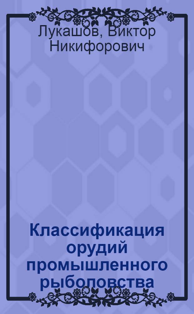 Классификация орудий промышленного рыболовства : Конспект лекций по курсу "Устройство и эксплуатация орудий лова"