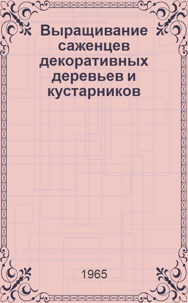 Выращивание саженцев декоративных деревьев и кустарников : (Для озеленения городов сред. полосы Европ. части РСФСР)