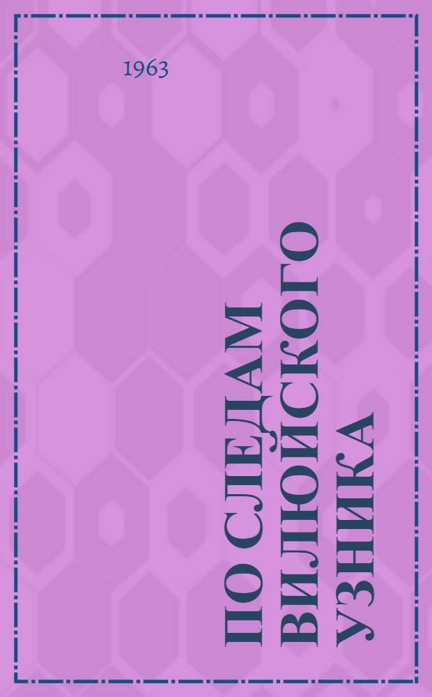 По следам вилюйского узника : Повесть о Н.Г. Чернышевском