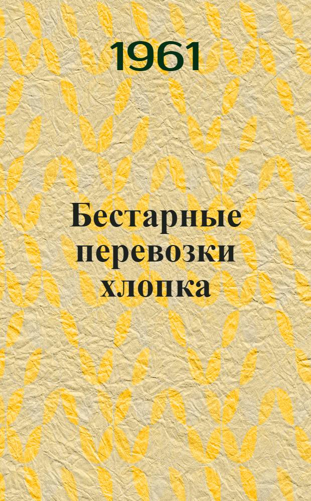 Бестарные перевозки хлопка : (Из опыта работы передовых хозяйств хлопкосеющих республик)