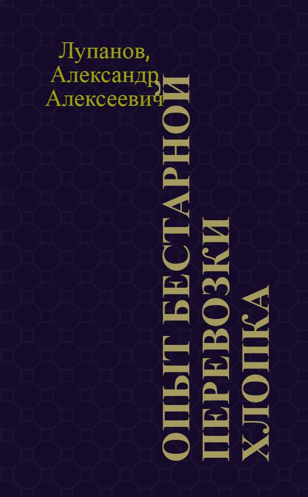 Опыт бестарной перевозки хлопка : (Опыт колхозов и совхозов Кировского и Пахтааральского производ. упр.)