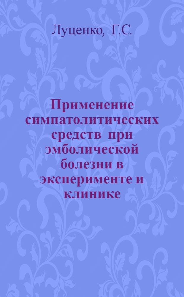 Применение симпатолитических средств при эмболической болезни в эксперименте и клинике : Автореферат дис. на соискание учен. степени кандидата мед. наук