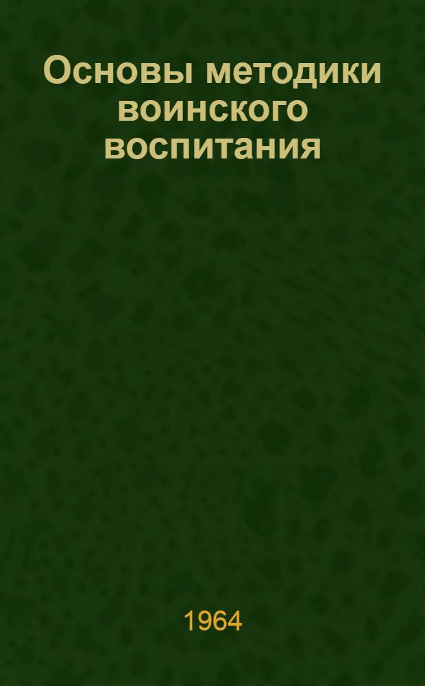 Основы методики воинского воспитания : (Советы сержантам и старшинам)