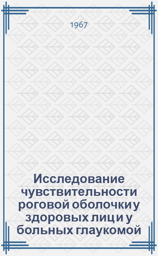 Исследование чувствительности роговой оболочки у здоровых лиц и у больных глаукомой : № 757. Глазные болезни : Автореферат дис. на соискание учен. степени канд. мед. наук