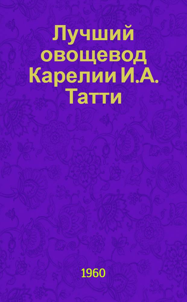Лучший овощевод Карелии И.А. Татти