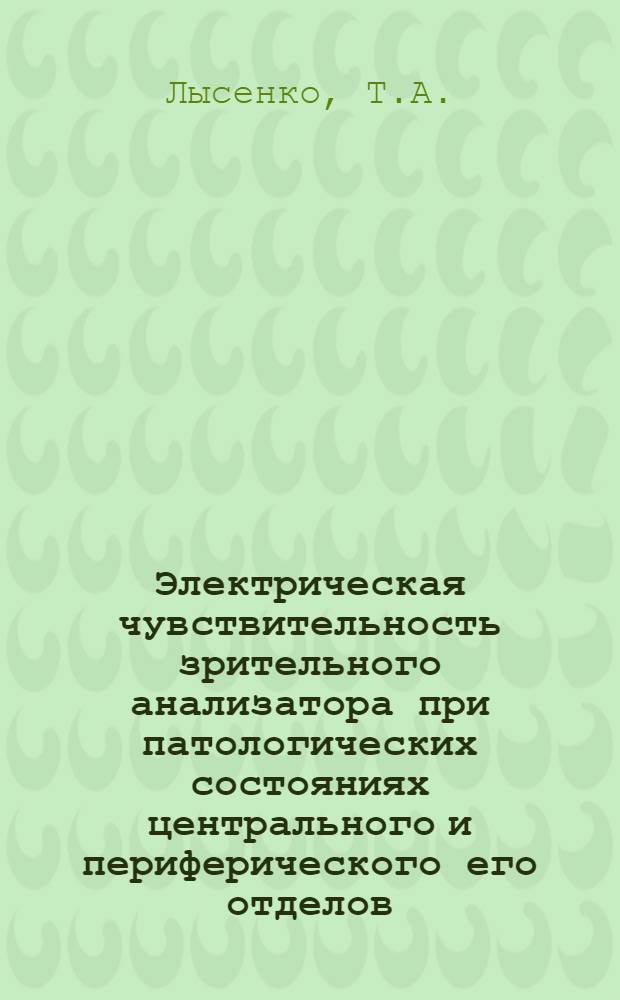 Электрическая чувствительность зрительного анализатора при патологических состояниях центрального и периферического его отделов : (Клинико-физиол. исследование) : Автореферат дис. на соискание учен. степени кандидата мед. наук